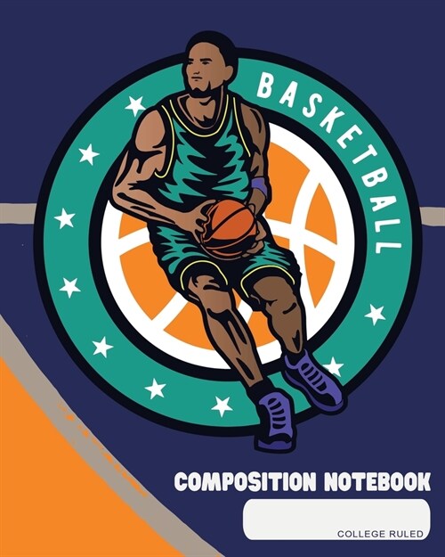 Composition Notebook: College Ruled - Basketball - Back to School Composition Book for Teachers, Students, Kids and Teens - 120 Pages, 60 Sh (Paperback)