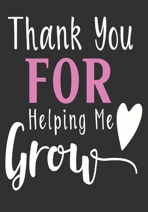 Thank you for helping me grow: thank you teacher gifts: Great for Teacher Appreciation/Thank You/Retirement/Year End unique teacher gifts Journal or (Paperback)