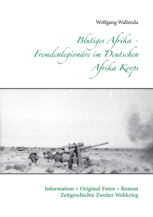 Blutiges Afrika - Fremdenlegion?e im Deutschen Afrika Korps: Information + Original-Fotos + Roman Zeitgeschichte Zweiter Weltkrieg (Paperback)