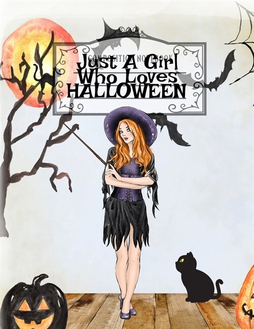 Just A Girl Who Loves Halloween: Fall Composition Book For Spooky & Creepy Haunted House Stories - Best Friend Autumn Journal Gift To Write In Holiday (Paperback)