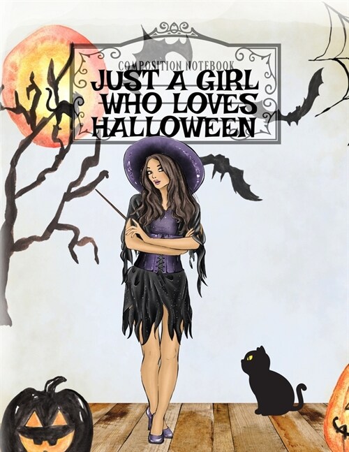 Just A Girl Who Loves Halloween: Autumn Composition Book For Spooky & Creepy Haunted House Stories - Bestie Fall Journal Gift To Write In Holiday Pump (Paperback)