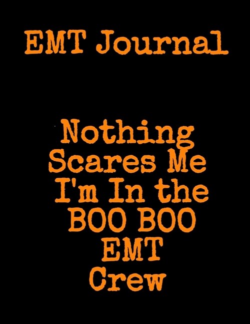 EMT Journal: Nothing Scares Me Im In the BOO BOO EMT Crew (Paperback)
