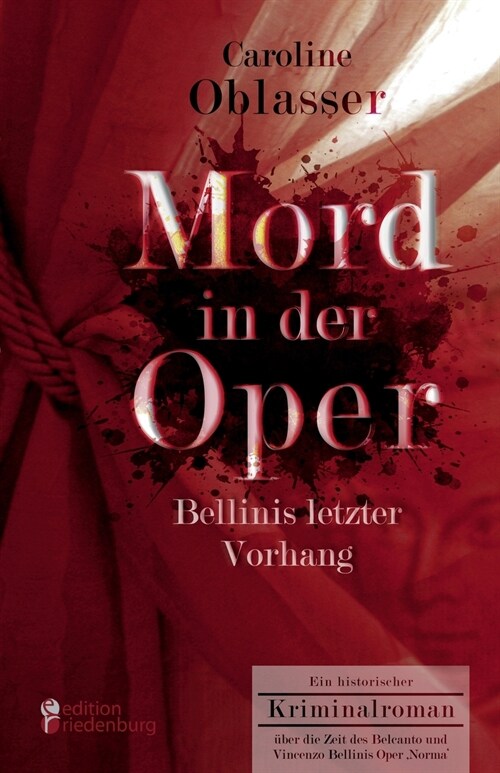 Mord in der Oper - Bellinis letzter Vorhang. Ein historischer Kriminalroman ?er die Zeit des Belcanto und Vincenzo Bellinis Oper Norma (Paperback)