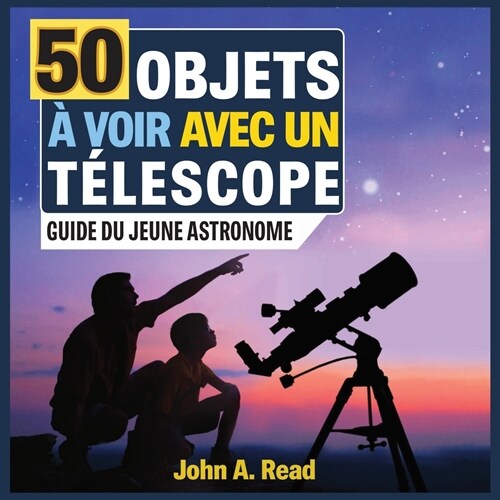 50 Objets ?voir avec un t?escope: Guide du jeune astronome (Paperback)