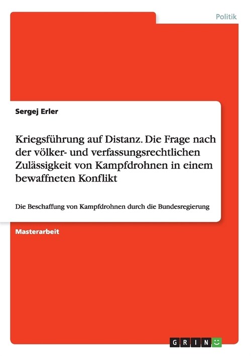 Kriegsf?rung auf Distanz. Die Frage nach der v?ker- und verfassungsrechtlichen Zul?sigkeit von Kampfdrohnen in einem bewaffneten Konflikt: Die Besc (Paperback)