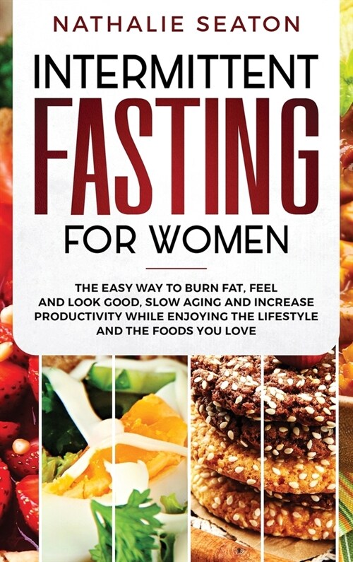 Intermittent Fasting for Women: The Easy Way to Burn Fat, Feel and Look Good, Slow Ageing and Increase Productivity while Enjoying the Lifestyle and t (Hardcover)