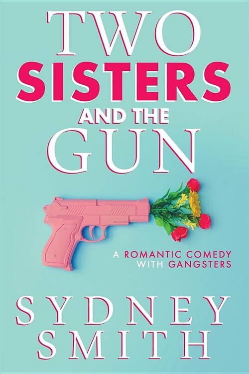 Two Sisters And The Gun: A Romantic Comedy With Gangsters (Paperback)