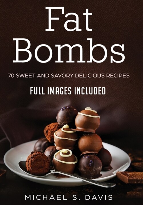 Keto Fat Bombs: 70 Sweet & Savory Recipes for Ketogenic, Paleo & Low-Carb Diets. (Easy Recipes for Healthy Eating and Fast Weight Loss (Hardcover)