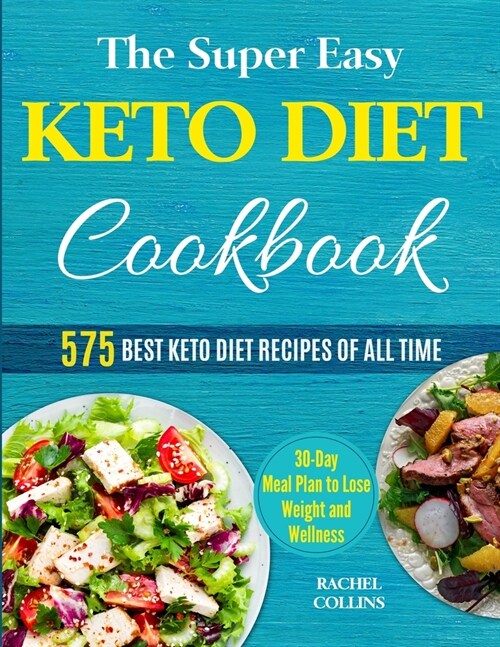 The Super Easy Keto Diet Cookbook: 575 Best Keto Diet Recipes of All Time (30-Day Meal Plan to Lose Weight and Wellness) (Paperback)