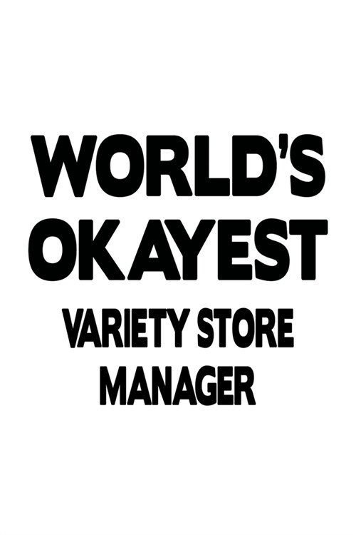 Worlds Okayest Variety Store Manager: Personal Variety Store Manager Notebook, Variety Store Managing/Organizer Journal Gift, Diary, Doodle Gift or N (Paperback)