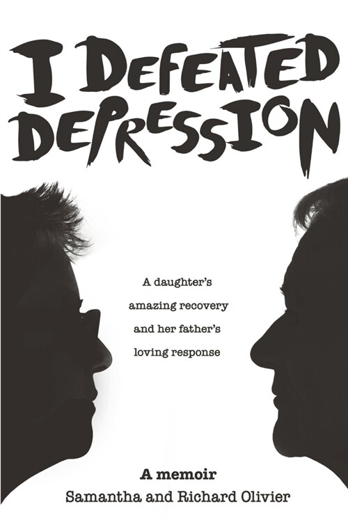I Defeated Depression: A Memoir: A Daughters Amazing Recovery And Her Fathers Loving Response (Paperback)