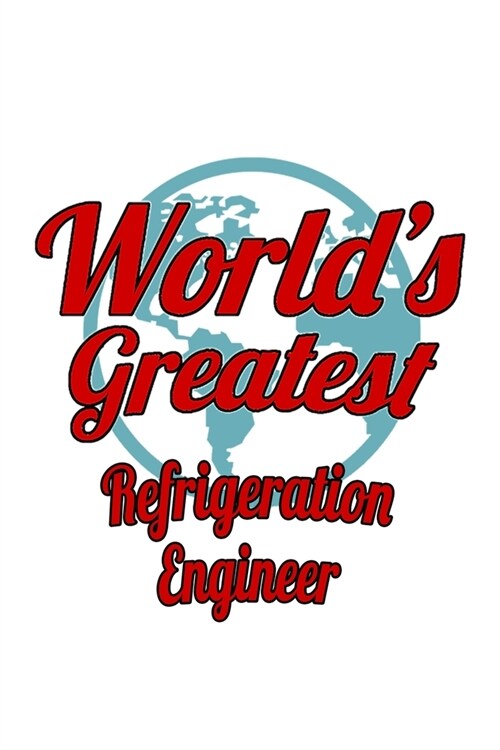 Worlds Greatest Refrigeration Engineer: New Refrigeration Engineer Notebook, Journal Gift, Diary, Doodle Gift or Notebook - 6 x 9 Compact Size- 109 B (Paperback)