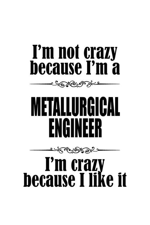 Im Not Crazy Because Im A Metallurgical Engineer Im Crazy Because I like It: Original Metallurgical Engineer Notebook, Journal Gift, Diary, Doodle (Paperback)