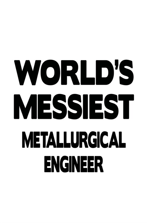 Worlds Messiest Metallurgical Engineer: Best Metallurgical Engineer Notebook, Journal Gift, Diary, Doodle Gift or Notebook - 6 x 9 Compact Size- 109 (Paperback)