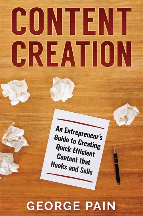 Content Creation: An Entrepreneurs Guide to Creating Quick Efficient Content that hooks and sells (Hardcover)