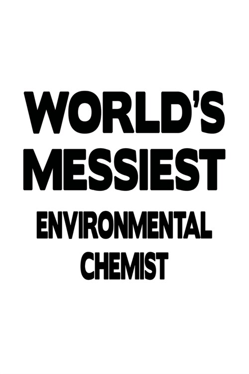 Worlds Messiest Environmental Chemist: Personal Environmental Chemist Notebook, Environmental Chemistry Scientist Journal Gift, Diary, Doodle Gift or (Paperback)