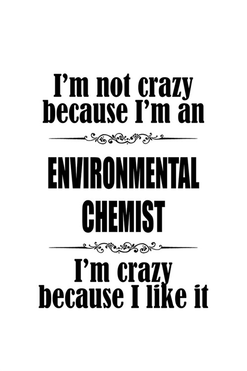 Im Not Crazy Because Im An Environmental Chemist Im Crazy Because I like It: Unique Environmental Chemist Notebook, Environmental Chemistry Scienti (Paperback)