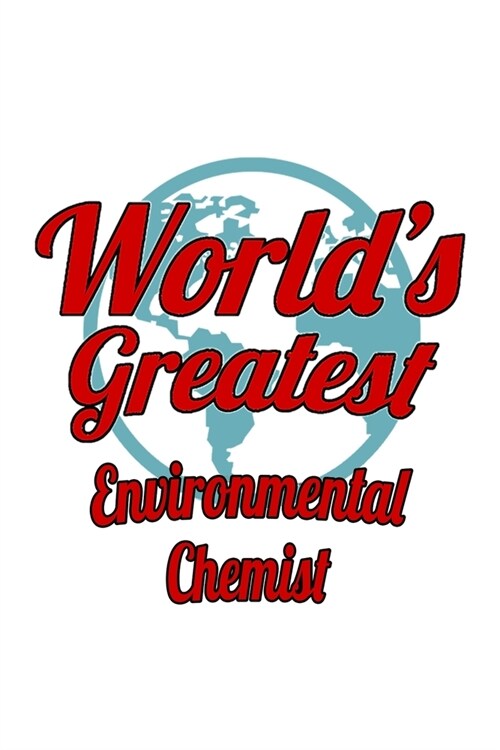 Worlds Greatest Environmental Chemist: New Environmental Chemist Notebook, Environmental Chemistry Scientist Journal Gift, Diary, Doodle Gift or Note (Paperback)