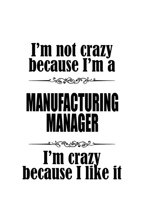 Im Not Crazy Because Im A Manufacturing Manager Im Crazy Because I like It: Original Manufacturing Manager Notebook, Manufacturing Managing/Organiz (Paperback)