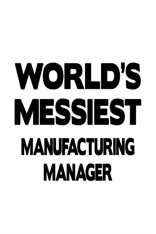 Worlds Messiest Manufacturing Manager: Creative Manufacturing Manager Notebook, Manufacturing Managing/Organizer Journal Gift, Diary, Doodle Gift or (Paperback)