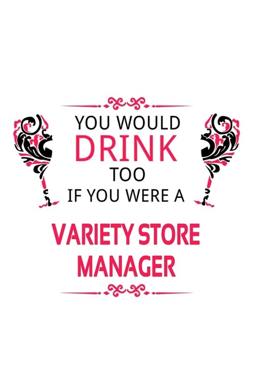 You Would Drink Too If You Were A Variety Store Manager: Personal Variety Store Manager Notebook, Variety Store Managing/Organizer Journal Gift, Diary (Paperback)