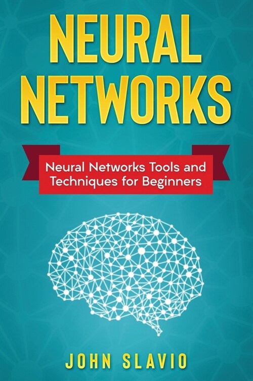 Neural Networks: Neural Networks Tools and Techniques for Beginners (Hardcover)