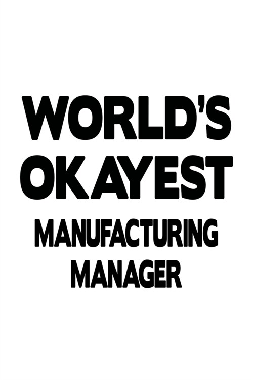 Worlds Okayest Manufacturing Manager: Original Manufacturing Manager Notebook, Manufacturing Managing/Organizer Journal Gift, Diary, Doodle Gift or N (Paperback)
