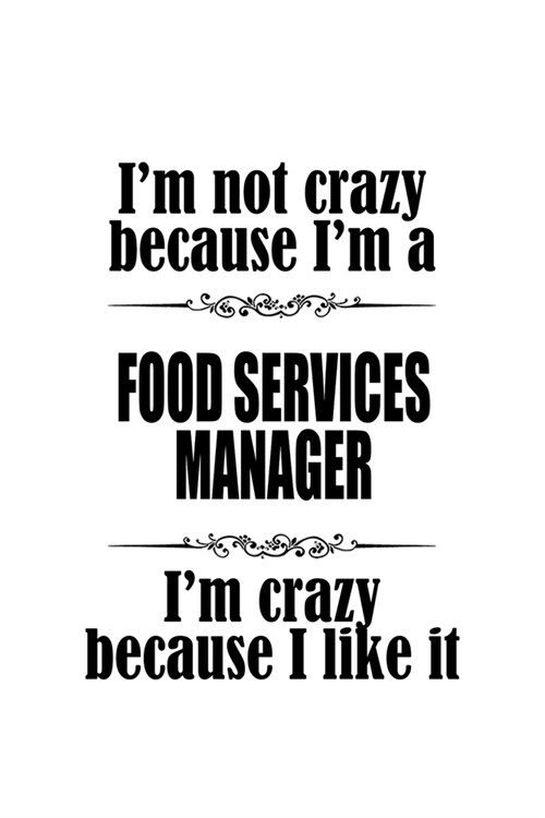 Im Not Crazy Because Im A Food Services Manager Im Crazy Because I like It: Creative Food Services Manager Notebook, Food Services Managing/Organiz (Paperback)