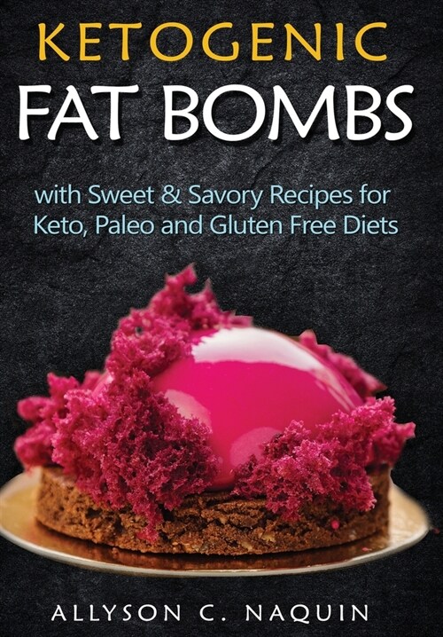 Ketogenic Fat Bombs: With Sweet and Savory Recipes for Keto, Paleo & Gluten Free Diets (Hardcover)