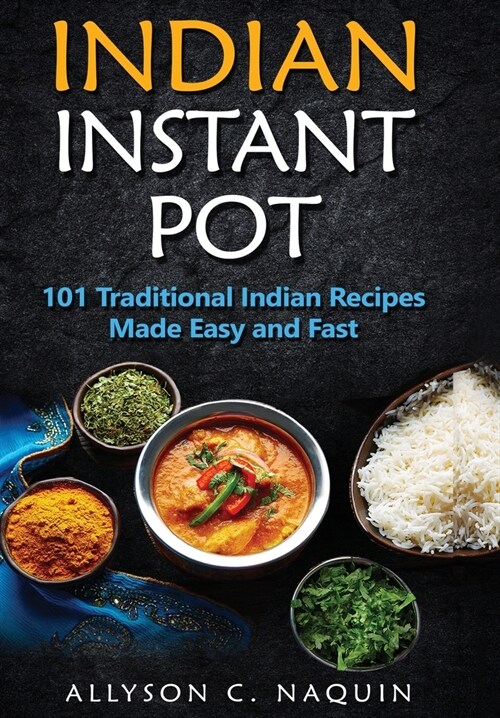 Indian Instant Pot: 101 Traditional Indian recipes made Easy and Fast (Hardcover)