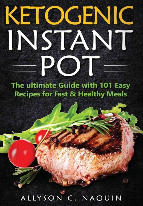 Ketogenic Instant Pot: The ultimate guide with 101 Easy Recipes for Fast and Healthy Meals! (Hardcover)