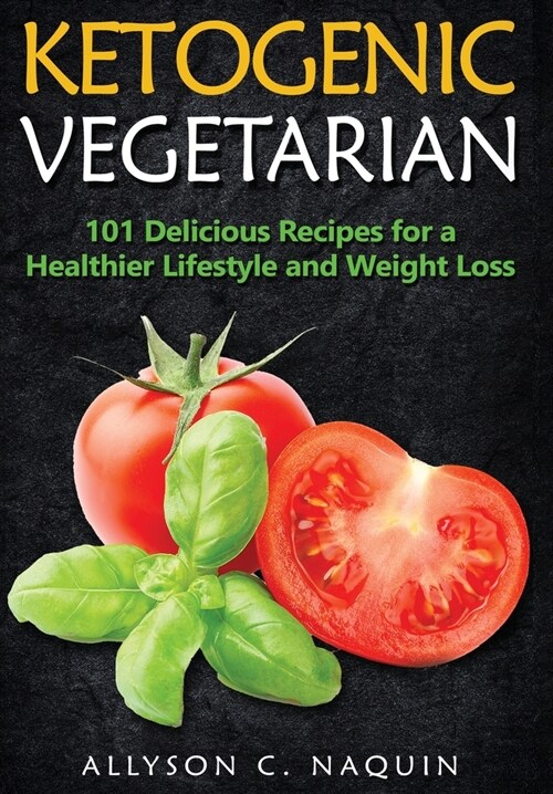 Ketogenic Vegetarian: 101 Delicious Recipes for a Healthier Lifestyle and Weight Loss (Hardcover)