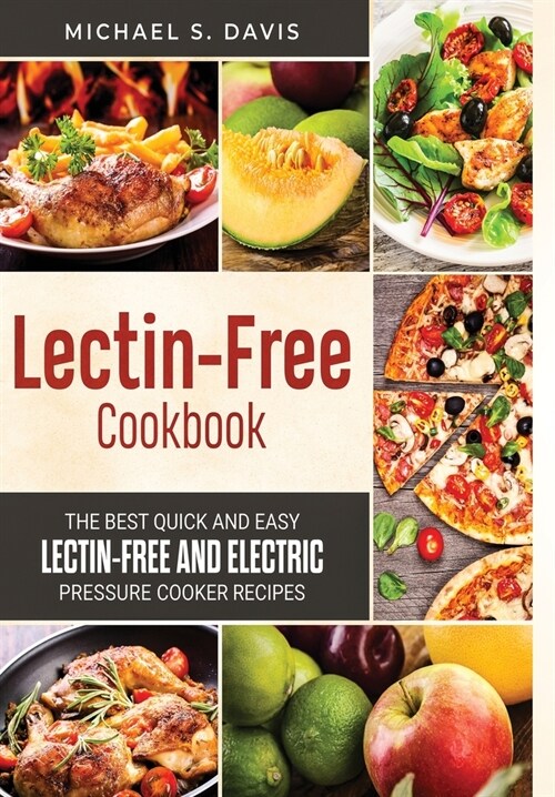 The Lectin Free Cookbook: The Best Quick and Easy Lectin Free and Electric Pressure Cooker Recipes (Hardcover)