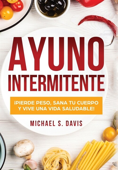 Ayuno Intermitente: 좵ierde Peso, Sana tu Cuerpo y Vive una Vida Saludable! (Hardcover)