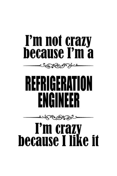 Im Not Crazy Because Im A Refrigeration Engineer Im Crazy Because I like It: Best Refrigeration Engineer Notebook, Journal Gift, Diary, Doodle Gift (Paperback)