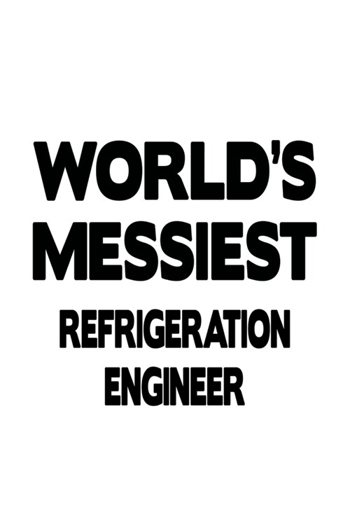 Worlds Messiest Refrigeration Engineer: Original Refrigeration Engineer Notebook, Journal Gift, Diary, Doodle Gift or Notebook - 6 x 9 Compact Size- (Paperback)