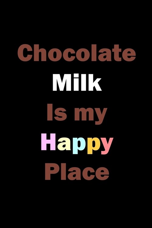 Chocolate Milk Is My Happy Place: My Prayer Jounarl, Diary Or Notebook For Milk Lover. 110 Story Paper Pages. 6 in x 9 in Cover. (Paperback)