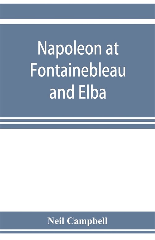 Napoleon at Fontainebleau and Elba; being a journal of occurrences in 1814-1815 (Paperback)