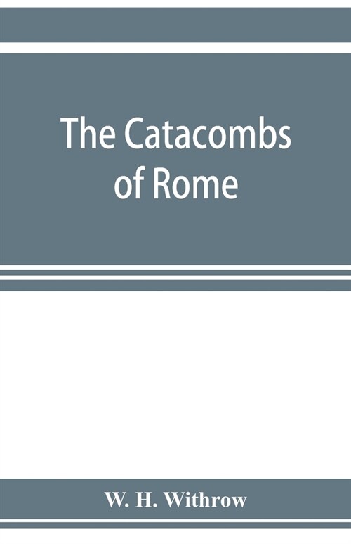 The catacombs of Rome, and their testimony relative to primitive Christianity (Paperback)