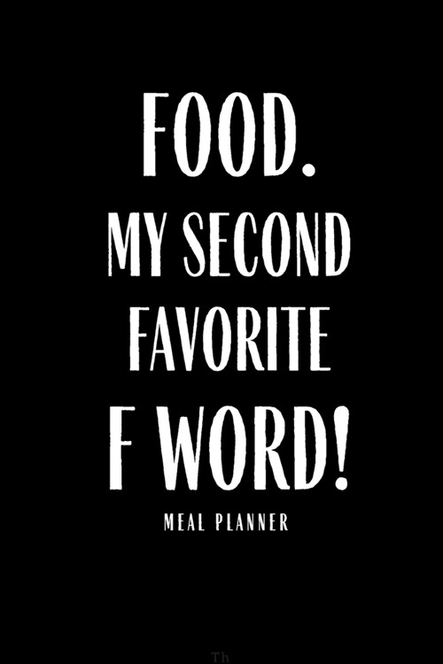 Food My Second Favorite F Word Meal Planner: Funny Meal Planner Notebook Book Tracker Plan Meals Daily Weekly Monthly 52 Week Food Diary Log Journal C (Paperback)