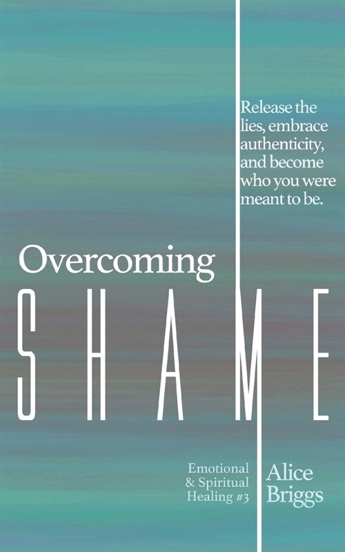 Overcoming Shame: Release the lies, embrace authenticity, and flourish in your destiny. (Paperback)