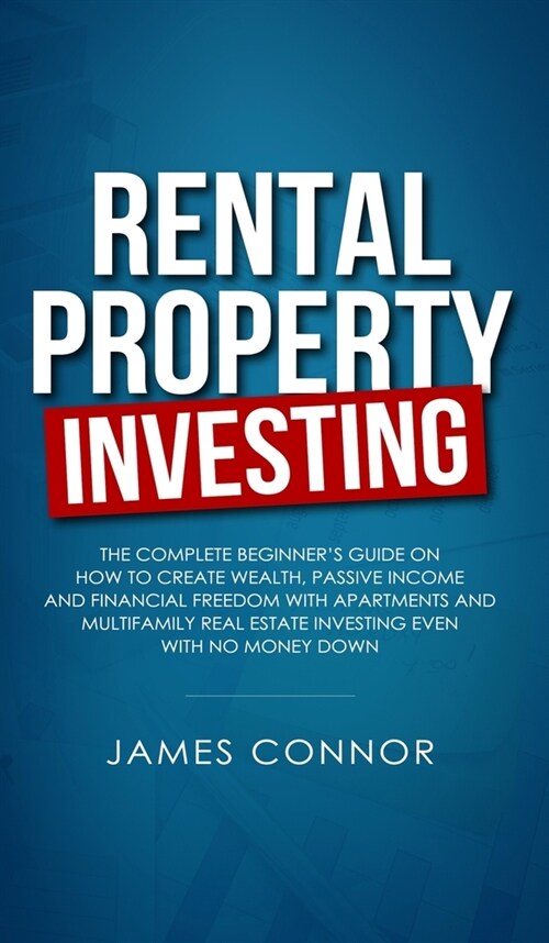 Rental Property Investing: Complete Beginners Guide on How to Create Wealth, Passive Income and Financial Freedom with Apartments and Multifamil (Hardcover)