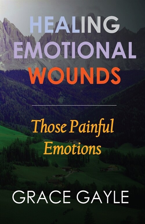 Healing Emotional Wounds: Those Painful Emotions (Paperback)