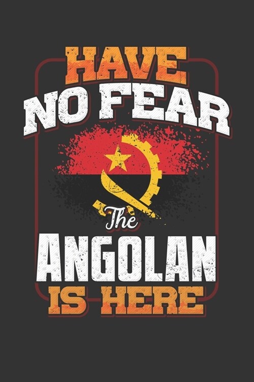 Have No Fear The Angolan Is Here: Angolan Notebook Journal 6x9 Personalized Customized Gift For Angola Student Teacher Proffesor Or for Someone in the (Paperback)