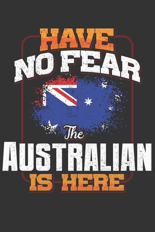 Have No Fear The Australian Is Here: Australian Notebook Journal 6x9 Personalized Customized Gift For Australia Student Teacher Proffesor Or for Someo (Paperback)