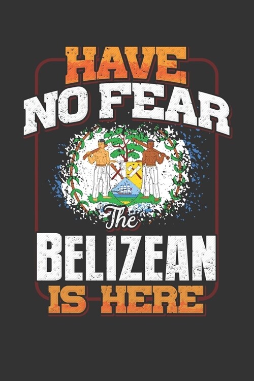 Have No Fear The Belizean Is Here: Belizean Notebook Journal 6x9 Personalized Customized Gift For Belize Student Teacher Proffesor Or for Someone in t (Paperback)