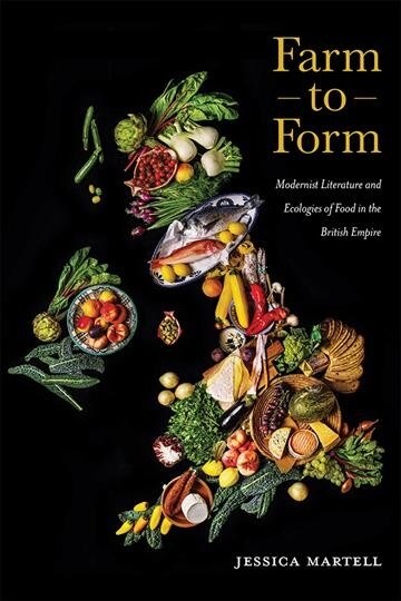 Farm to Form: Modernist Literature and Ecologies of Food in the British Empire Volume 1 (Hardcover)