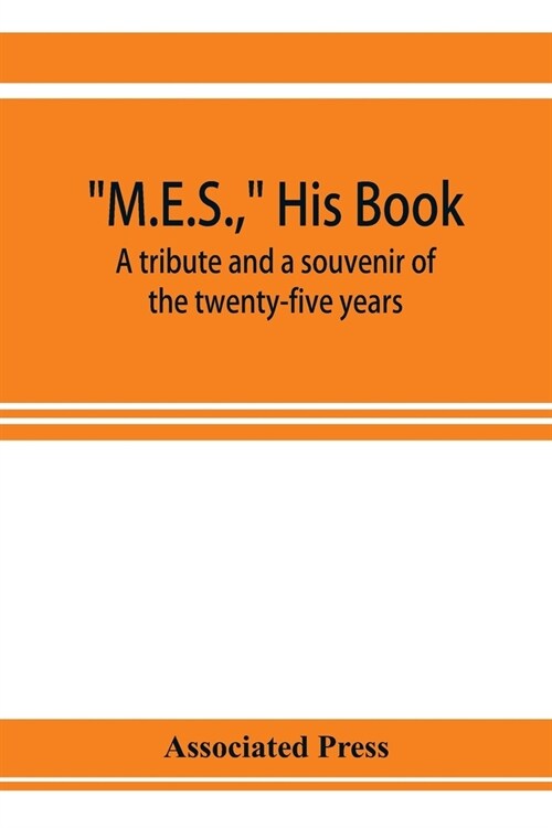 M.E.S., his book, a tribute and a souvenir of the twenty-five years, 1893-1918, of the service of Melville E. Stone as general manager of the Associat (Paperback)