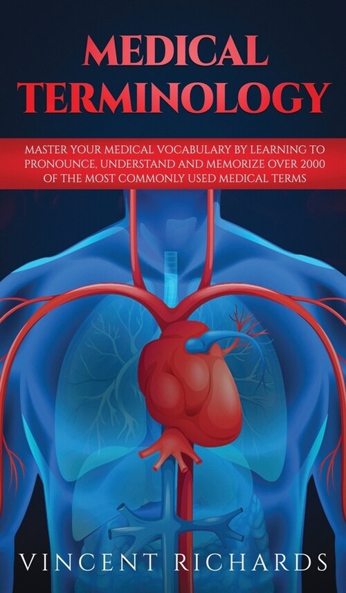 Medical Terminology: Master Your Medical Vocabulary by Learning to Pronounce, Understand and Memorize over 2000 of the Most Commonly Used M (Hardcover)