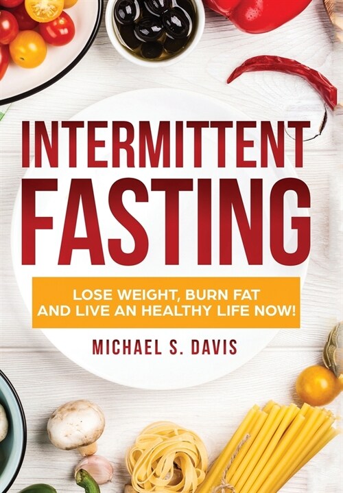 Intermittent Fasting: Lose Weight, Heal Your Body, and Live an Healthy Life! (Hardcover)